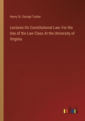 bokomslag Lectures On Constitutional Law: For the Use of the Law Class At the University of Virginia