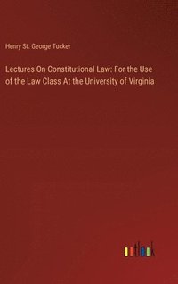 bokomslag Lectures On Constitutional Law: For the Use of the Law Class At the University of Virginia