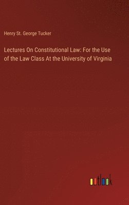 bokomslag Lectures On Constitutional Law: For the Use of the Law Class At the University of Virginia