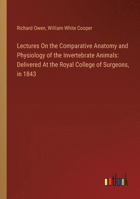 bokomslag Lectures On the Comparative Anatomy and Physiology of the Invertebrate Animals