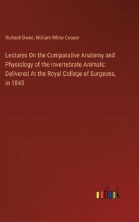 bokomslag Lectures On the Comparative Anatomy and Physiology of the Invertebrate Animals