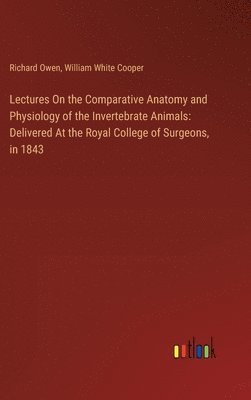 bokomslag Lectures On the Comparative Anatomy and Physiology of the Invertebrate Animals