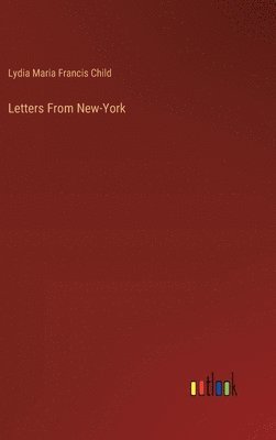 Lydia Maria Francis Child - Letters From New-York, Inbunden