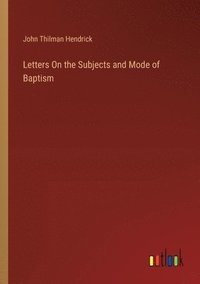 bokomslag Letters On the Subjects and Mode of Baptism