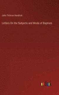 bokomslag Letters On the Subjects and Mode of Baptism