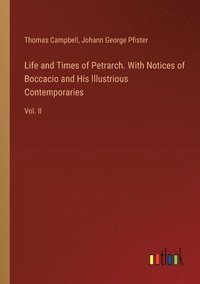 bokomslag Life and Times of Petrarch. With Notices of Boccacio and His Illustrious Contemporaries