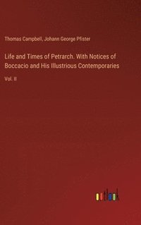 bokomslag Life and Times of Petrarch. With Notices of Boccacio and His Illustrious Contemporaries