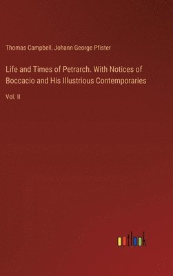 bokomslag Life and Times of Petrarch. With Notices of Boccacio and His Illustrious Contemporaries: Vol. II
