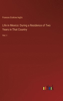 Frances Erskine Inglis - Life in Mexico, Inbunden