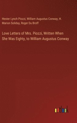 Love Letters of Mrs. Piozzi, Written When She Was Eighty, to William Augustus Conway