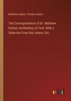Matthew Hutton, Timothy Hutton - Correspondence of Dr. Matthew Hutton, Archbishop of York, Häftad