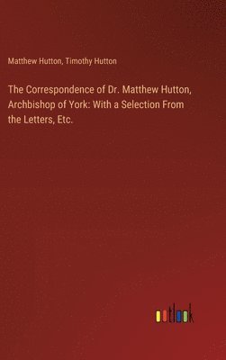 Correspondence of Dr. Matthew Hutton, Archbishop of York