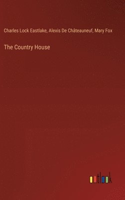Charles Lock Eastlake, Alexis de Châteauneuf, Mary Fox, Alexis De Châteauneuf - Country House, Inbunden