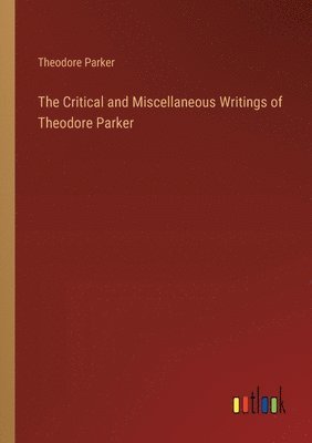 Critical and Miscellaneous Writings of Theodore Parker