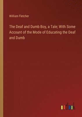 The Deaf and Dumb Boy, a Tale; With Some Account of the Mode of Educating the Deaf and Dumb 1