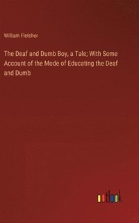 bokomslag The Deaf and Dumb Boy, a Tale; With Some Account of the Mode of Educating the Deaf and Dumb