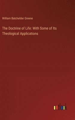 William Batchelder Greene - Doctrine of Life, Inbunden