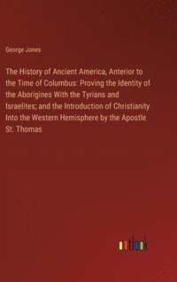 bokomslag The History of Ancient America, Anterior to the Time of Columbus
