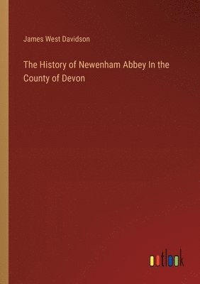 bokomslag The History of Newenham Abbey In the County of Devon