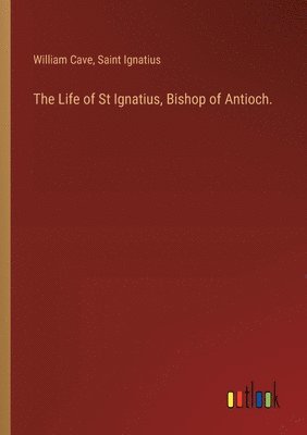 bokomslag Life of St Ignatius, Bishop of Antioch.