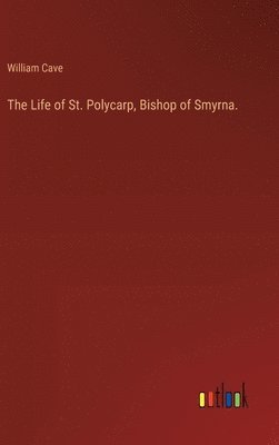 bokomslag Life of St. Polycarp, Bishop of Smyrna.