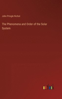 John Pringle Nichol - Phenomena and Order of the Solar System, Inbunden
