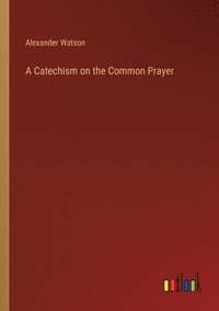 bokomslag A Catechism on the Common Prayer