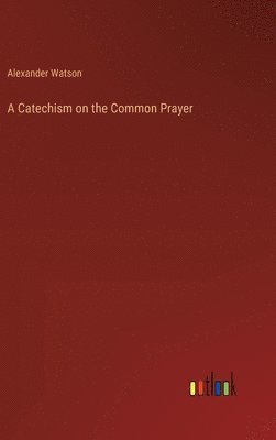 bokomslag A Catechism on the Common Prayer