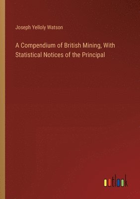 bokomslag Compendium of British Mining, With Statistical Notices of the Principal