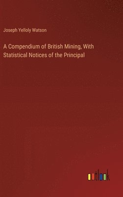 bokomslag Compendium of British Mining, With Statistical Notices of the Principal
