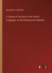 bokomslag A Course of Lessons in the French Language, on the Robertsonian Method