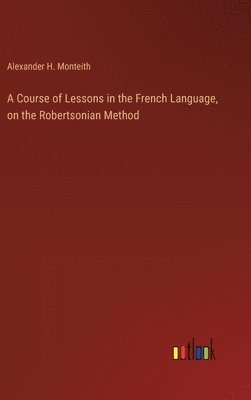 bokomslag A Course of Lessons in the French Language, on the Robertsonian Method