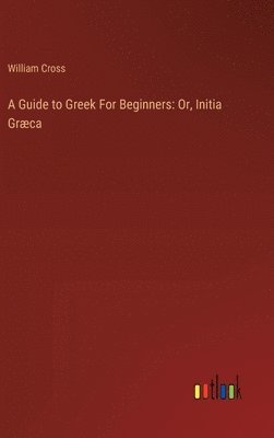 William Cross - Guide to Greek For Beginners, Inbunden
