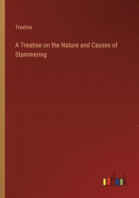 A Treatise on the Nature and Causes of Stammering 1