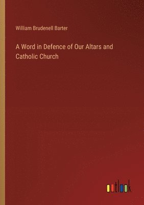 A Word in Defence of Our Altars and Catholic Church 1