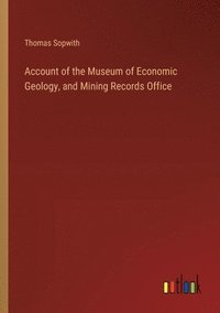 bokomslag Account of the Museum of Economic Geology, and Mining Records Office