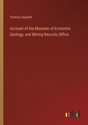 bokomslag Account of the Museum of Economic Geology, and Mining Records Office