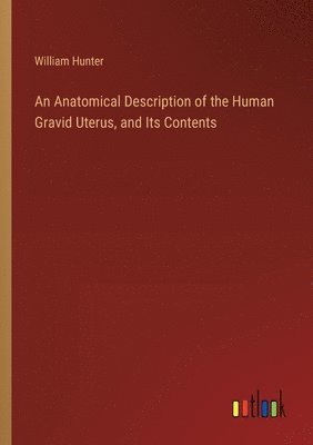 bokomslag Anatomical Description of the Human Gravid Uterus, and Its Contents