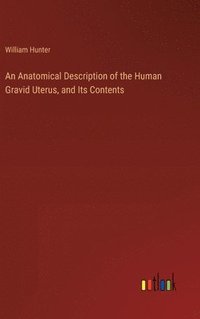 bokomslag An Anatomical Description of the Human Gravid Uterus, and Its Contents