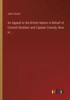 John Grover - Appeal to the British Nation in Behalf of Colonel Stoddart and Captain Conolly, Now in ..., Häftad