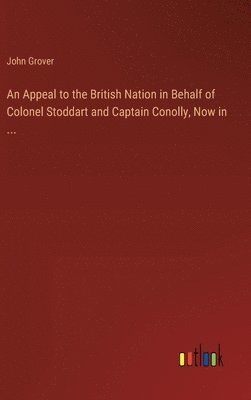 An Appeal to the British Nation in Behalf of Colonel Stoddart and Captain Conolly, Now in ... 1