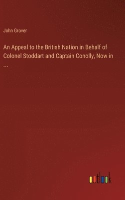 Appeal to the British Nation in Behalf of Colonel Stoddart and Captain Conolly, Now in ...