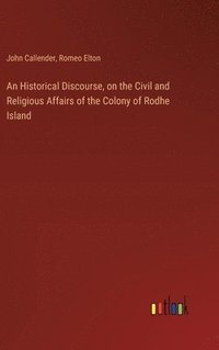 bokomslag An Historical Discourse, on the Civil and Religious Affairs of the Colony of Rodhe Island