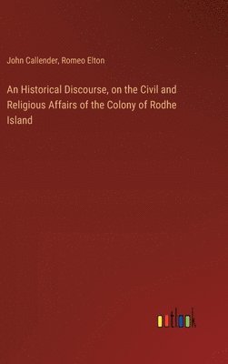 bokomslag An Historical Discourse, on the Civil and Religious Affairs of the Colony of Rodhe Island