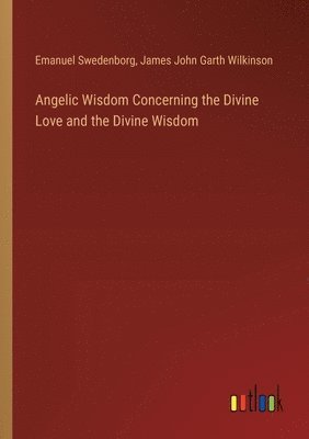 bokomslag Angelic Wisdom Concerning the Divine Love and the Divine Wisdom