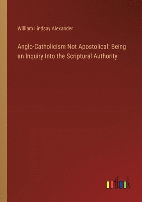 bokomslag Anglo-Catholicism Not Apostolical