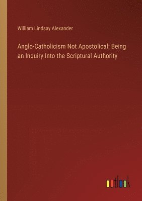 Anglo-Catholicism Not Apostolical