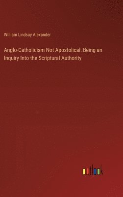 bokomslag Anglo-Catholicism Not Apostolical