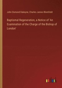 bokomslag Baptismal Regeneration, a Notice of 'An Examination of the Charge of the Bishop of London'