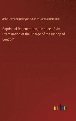 bokomslag Baptismal Regeneration, a Notice of 'An Examination of the Charge of the Bishop of London'